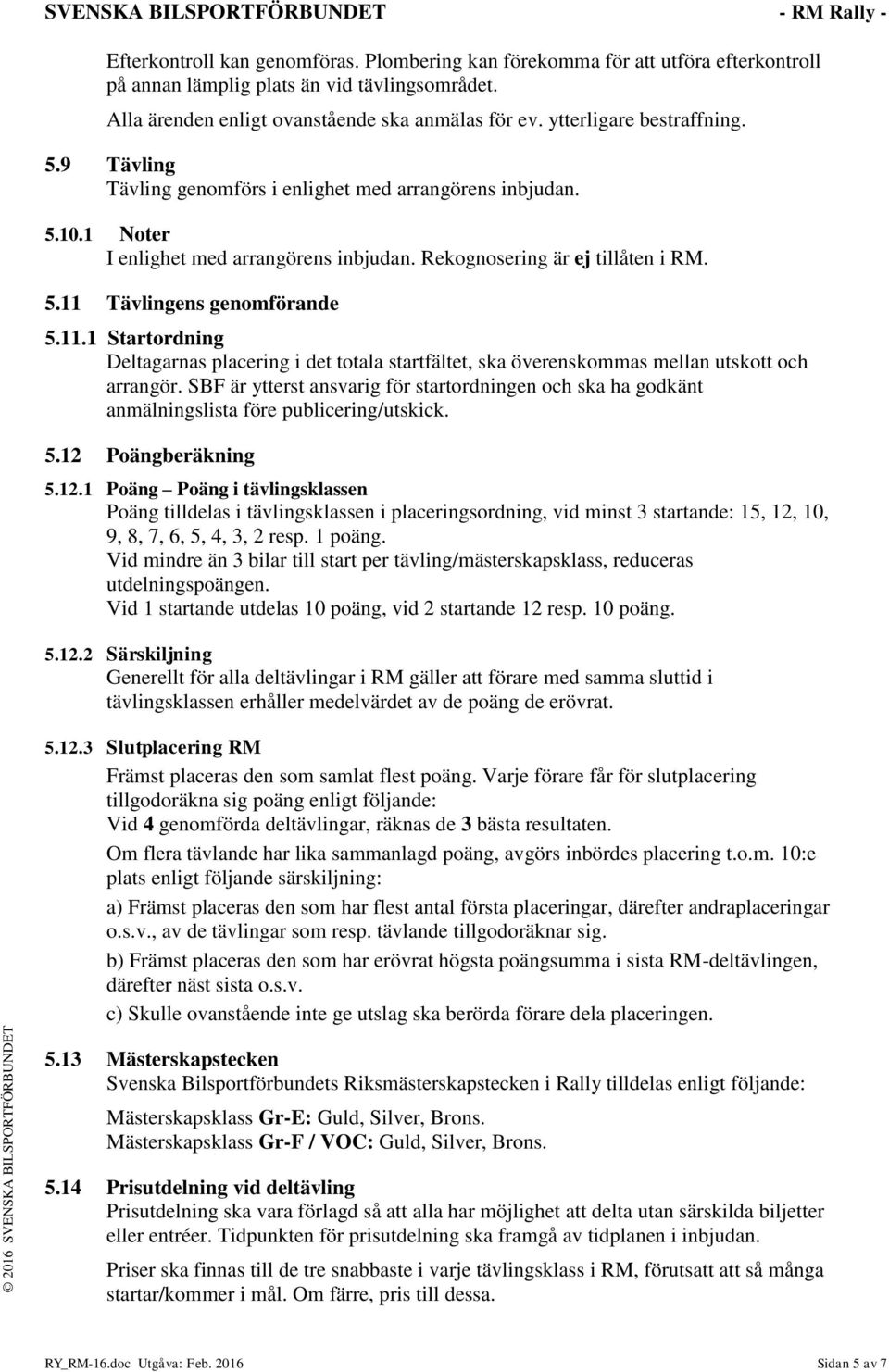 11.1 Startordning Deltagarnas placering i det totala startfältet, ska överenskommas mellan utskott och arrangör.