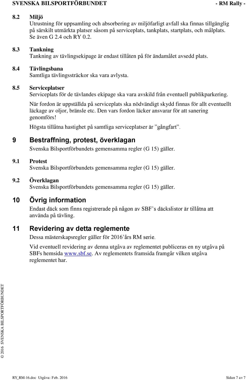 När fordon är uppställda på serviceplats ska nödvändigt skydd finnas för allt eventuellt läckage av oljor, bränsle etc. Den vars fordon läcker ansvarar för att sanering genomförs!