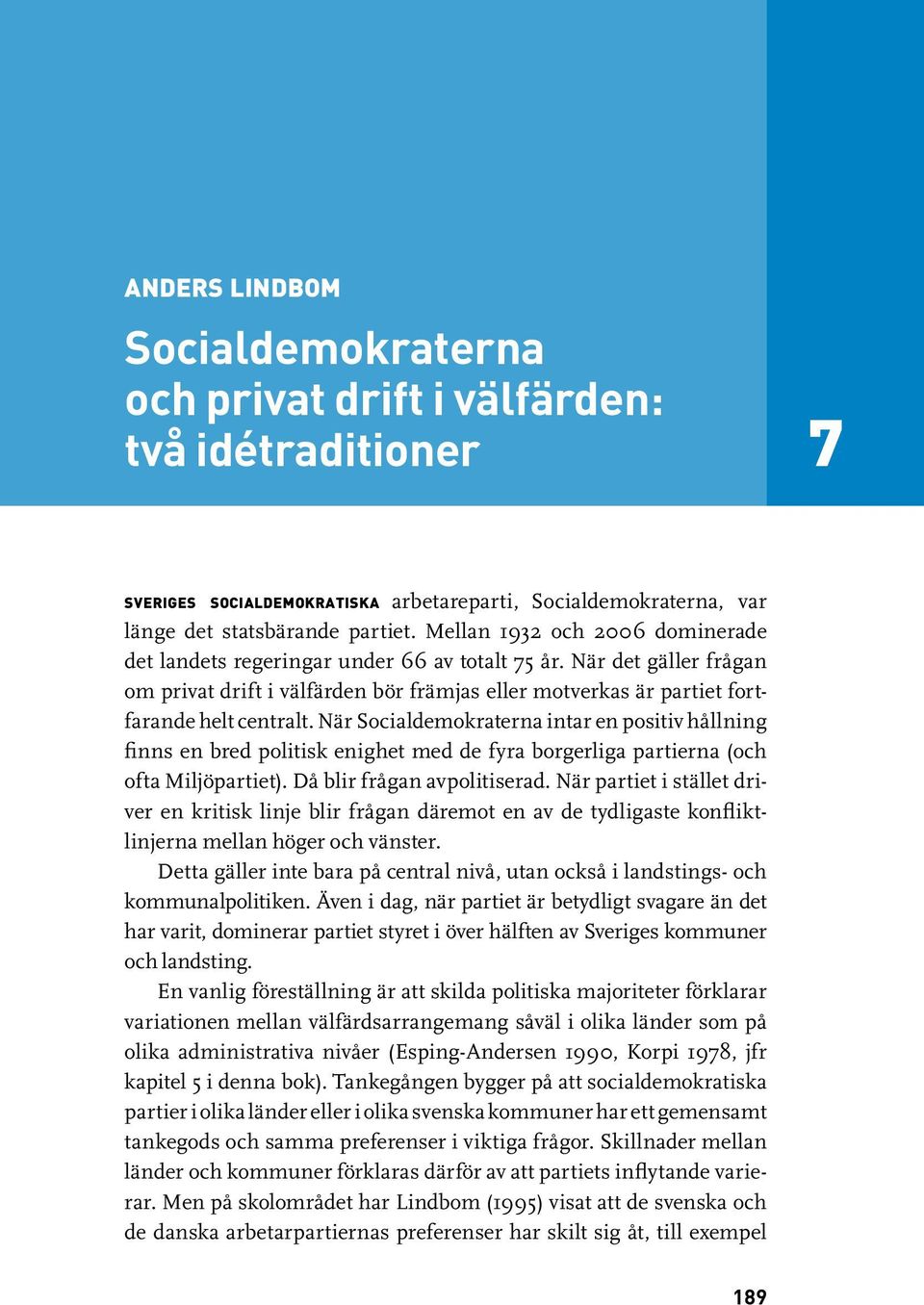 När Socialdemokraterna intar en positiv hållning finns en bred politisk enighet med de fyra borgerliga partierna (och ofta Miljöpartiet). Då blir frågan avpolitiserad.