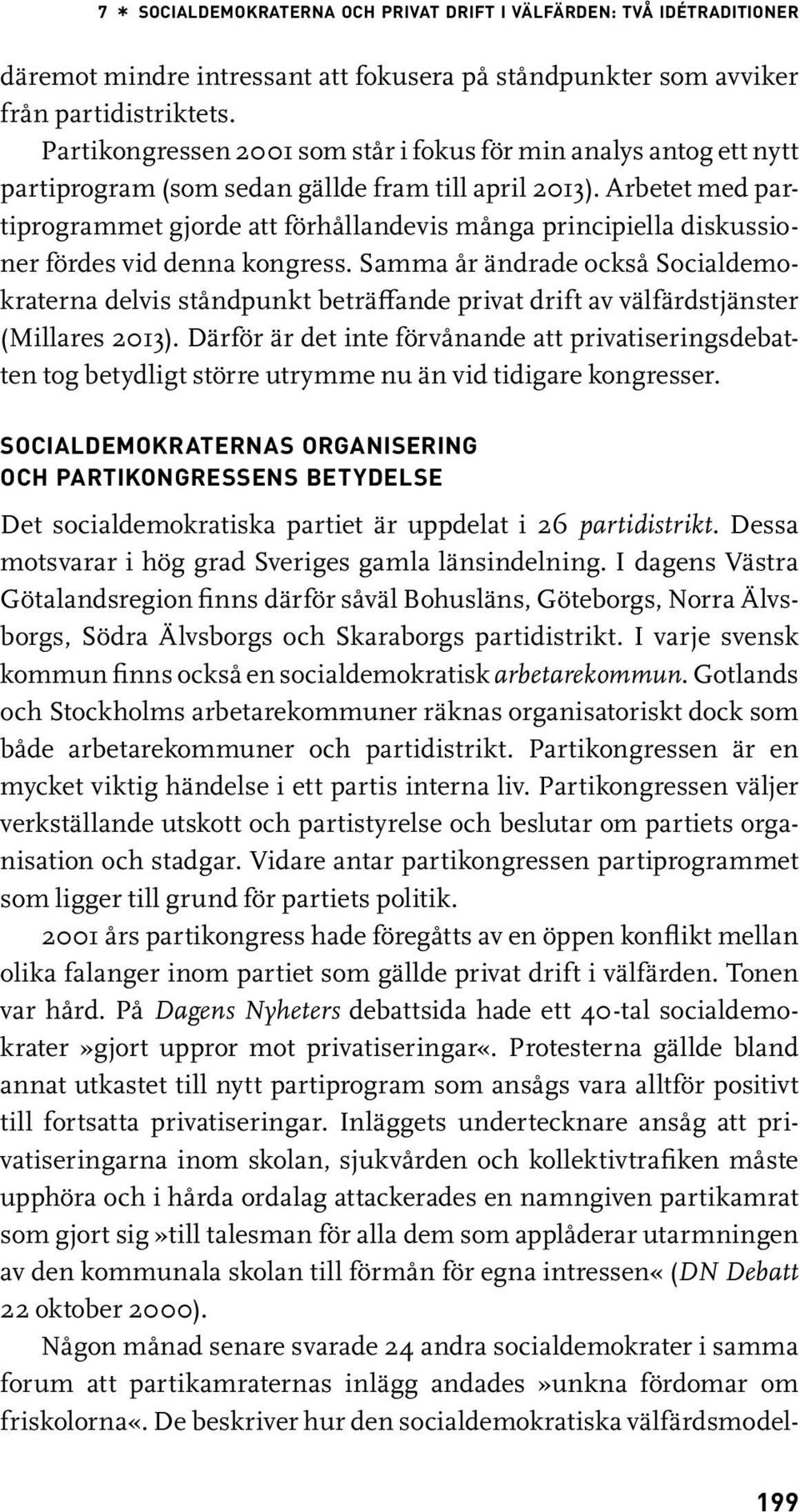 Arbetet med partiprogrammet gjorde att förhållandevis många principiella diskussioner fördes vid denna kongress.