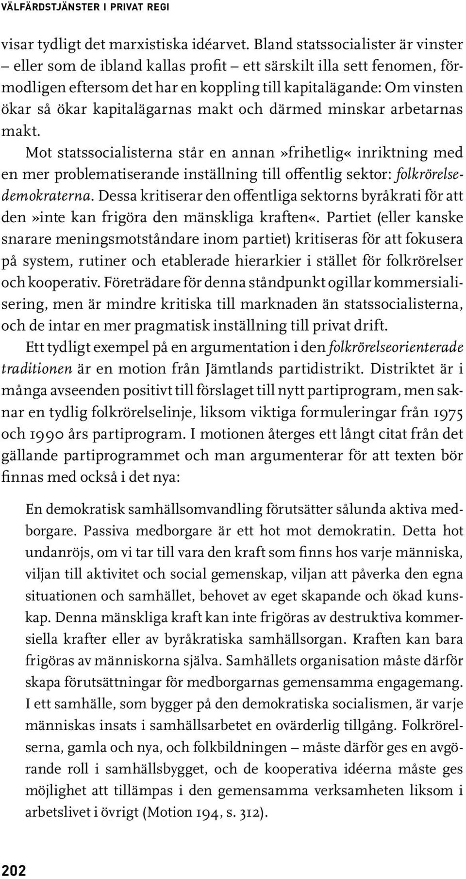 makt och därmed minskar arbetarnas makt. Mot statssocialisterna står en annan»frihetlig«inriktning med en mer problematiserande inställning till offentlig sektor: folkrörelsedemokraterna.