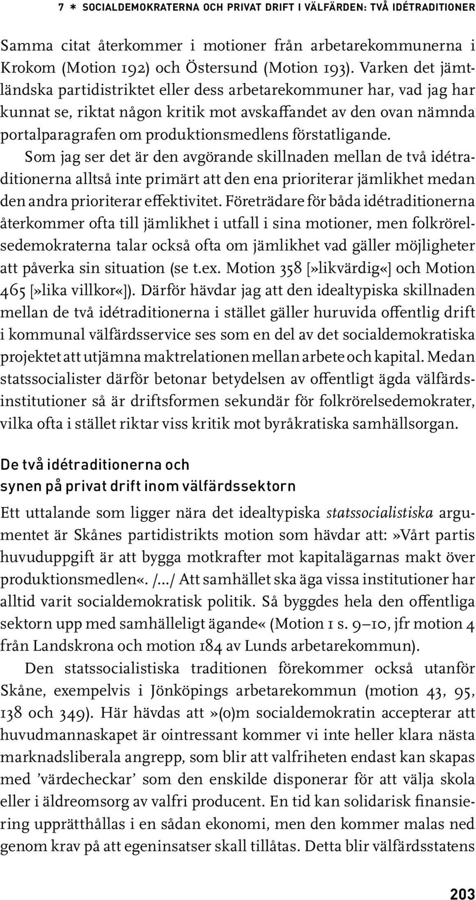 förstatligande. Som jag ser det är den avgörande skillnaden mellan de två idétraditionerna alltså inte primärt att den ena prioriterar jämlikhet medan den andra prioriterar effektivitet.