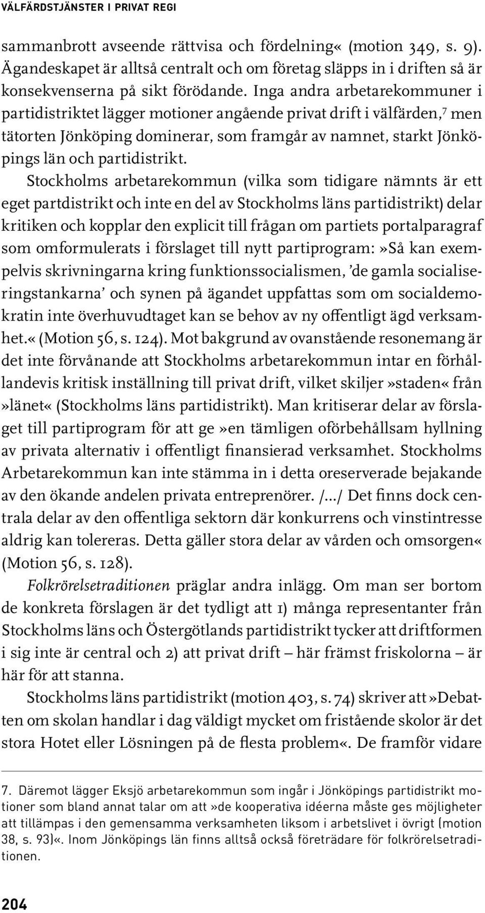 Inga andra arbetarekommuner i partidistriktet lägger motioner angående privat drift i välfärden, 7 men tätorten Jönköping dominerar, som framgår av namnet, starkt Jönköpings län och partidistrikt.