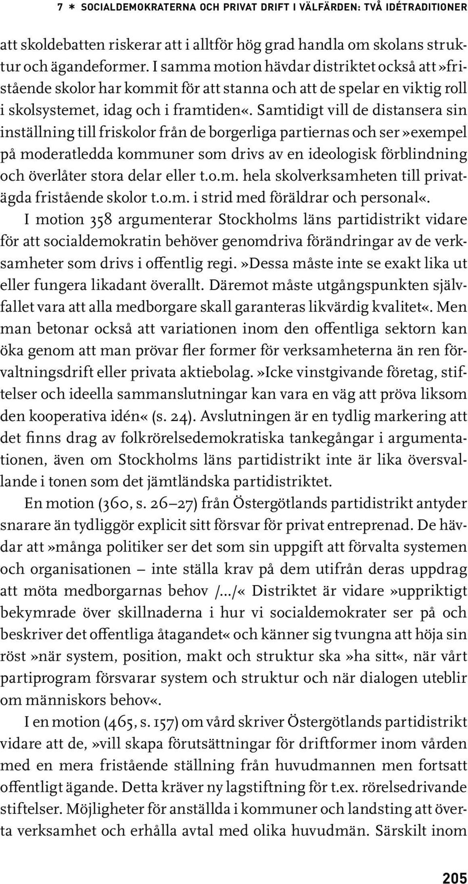 Samtidigt vill de distansera sin inställning till friskolor från de borgerliga partiernas och ser»exempel på moderatledda kommuner som drivs av en ideologisk förblindning och överlåter stora delar