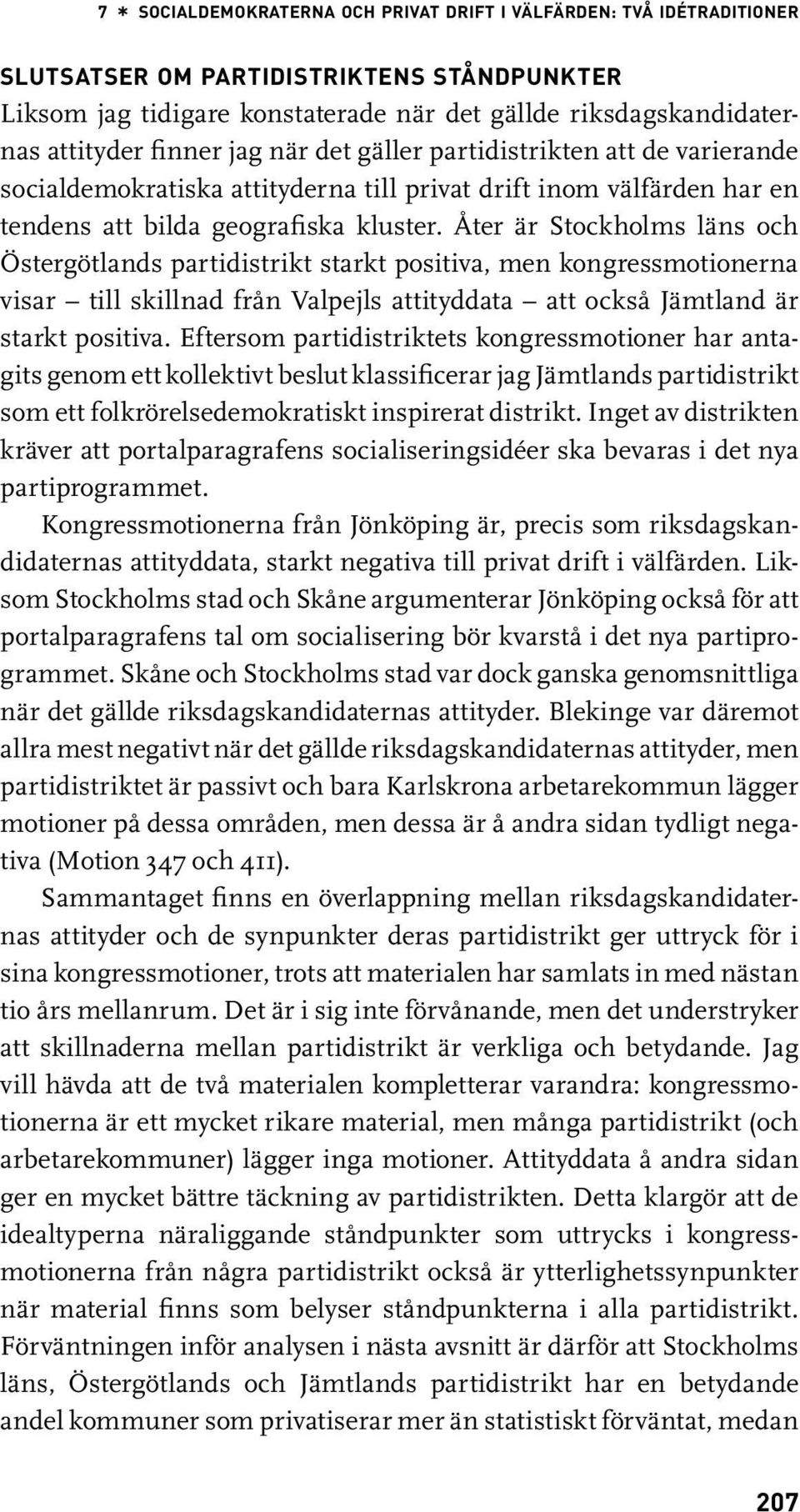 Åter är Stockholms läns och Östergötlands partidistrikt starkt positiva, men kongressmotionerna visar till skillnad från Valpejls attityddata att också Jämtland är starkt positiva.