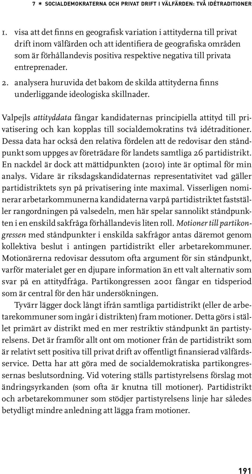 entreprenader. 2. analysera huruvida det bakom de skilda attityderna finns underliggan de ideologiska skillnader.