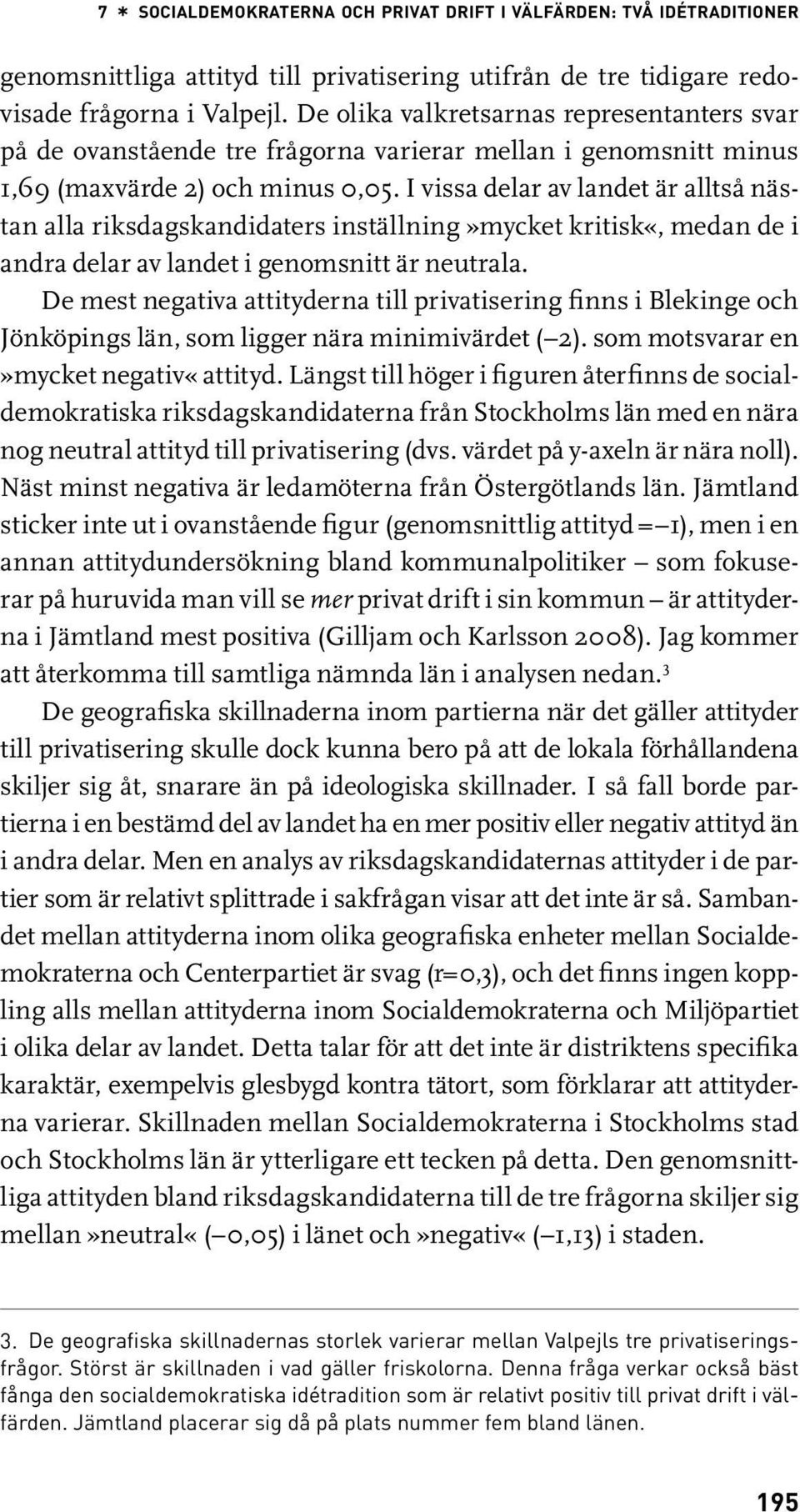 I vissa delar av landet är alltså nästan alla riksdagskandidaters inställning»mycket kritisk«, medan de i andra delar av landet i genomsnitt är neutrala.