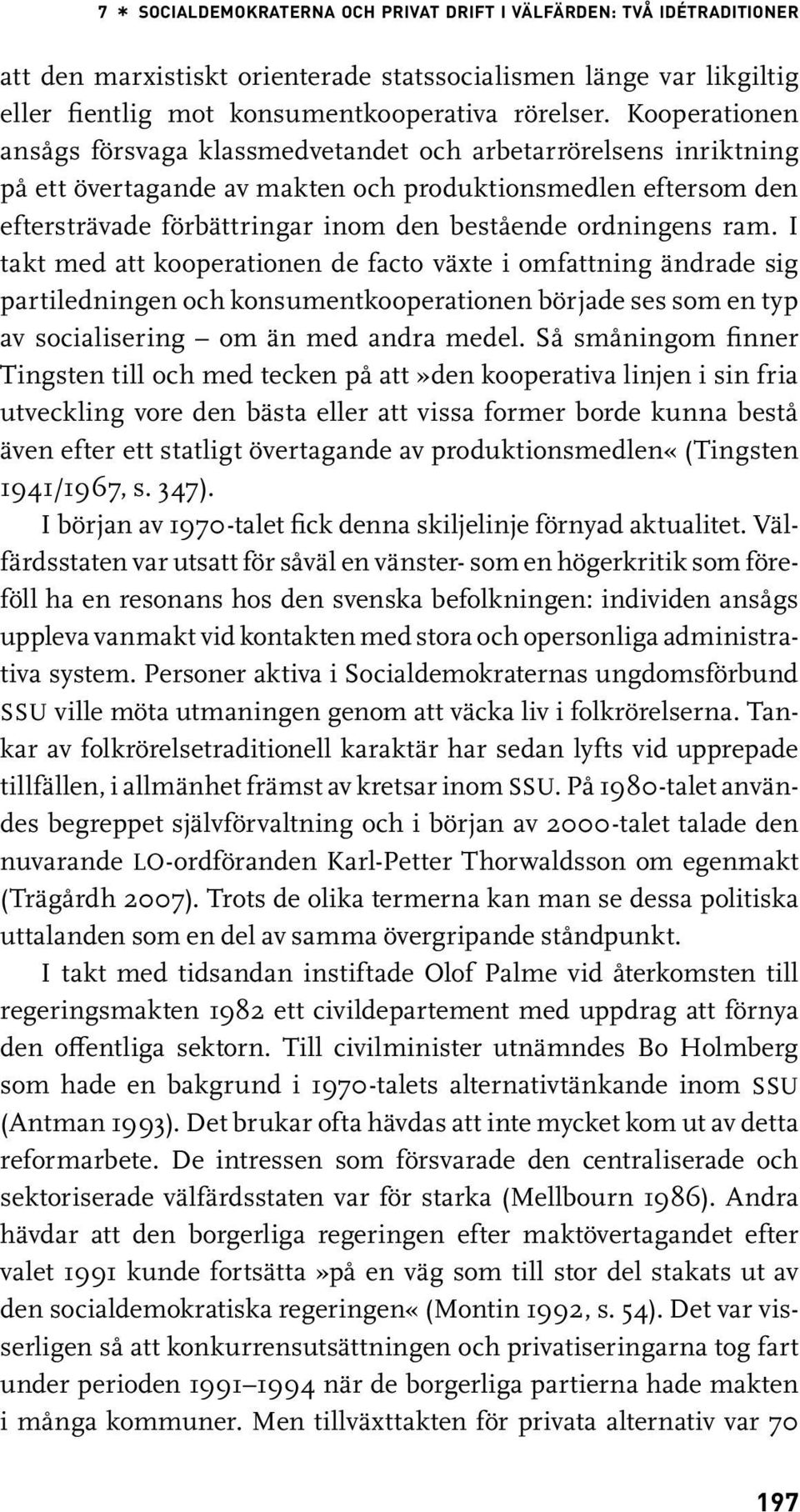 ordningens ram. I takt med att kooperationen de facto växte i omfattning ändrade sig partiledningen och konsumentkooperationen började ses som en typ av socialisering om än med andra medel.