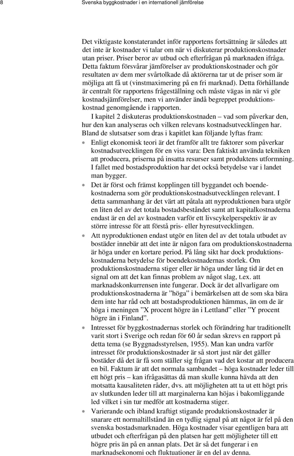 Detta faktum försvårar jämförelser av produktionskostnader och gör resultaten av dem mer svårtolkade då aktörerna tar ut de priser som är möjliga att få ut (vinstmaximering på en fri marknad).