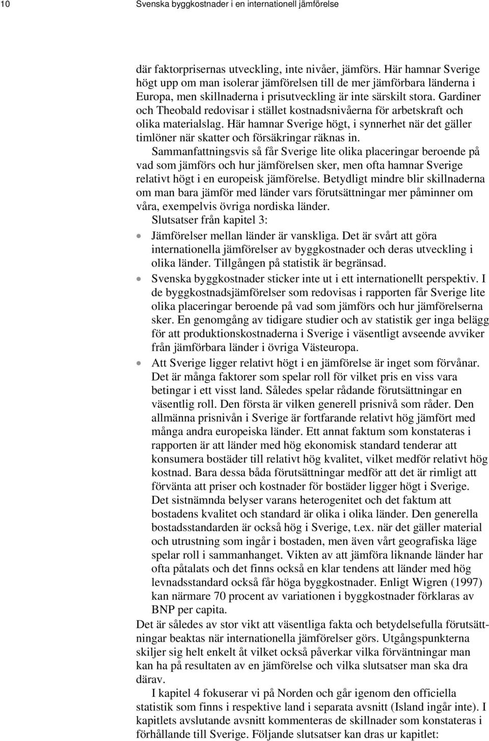 Gardiner och Theobald redovisar i stället kostnadsnivåerna för arbetskraft och olika materialslag. Här hamnar Sverige högt, i synnerhet när det gäller timlöner när skatter och försäkringar räknas in.