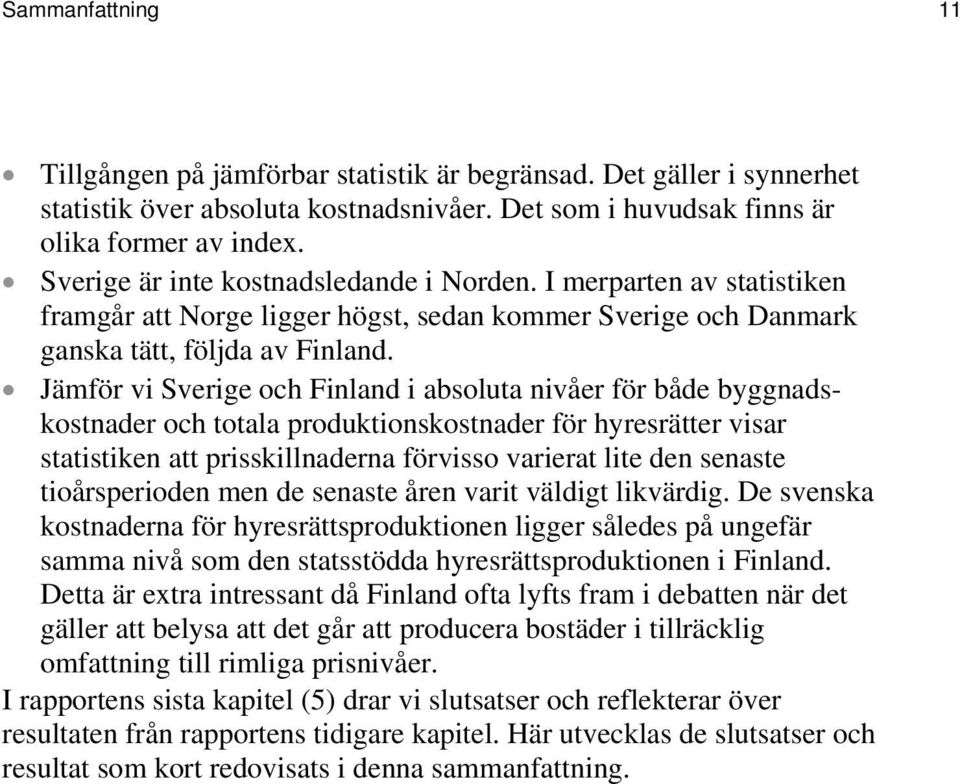 Jämför vi Sverige och Finland i absoluta nivåer för både byggnadskostnader och totala produktionskostnader för hyresrätter visar statistiken att prisskillnaderna förvisso varierat lite den senaste