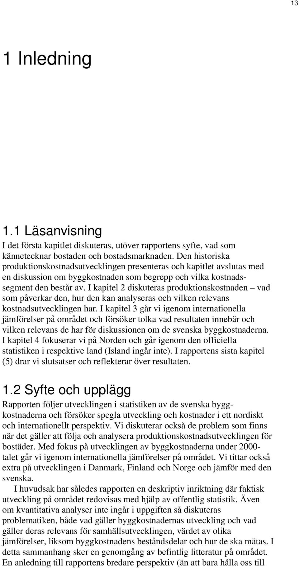 I kapitel 2 diskuteras produktionskostnaden vad som påverkar den, hur den kan analyseras och vilken relevans kostnadsutvecklingen har.