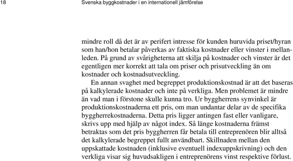 En annan svaghet med begreppet produktionskostnad är att det baseras på kalkylerade kostnader och inte på verkliga. Men problemet är mindre än vad man i förstone skulle kunna tro.