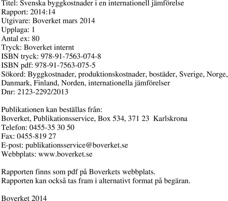 jämförelser Dnr: 2123-2292/2013 Publikationen kan beställas från: Boverket, Publikationsservice, Box 534, 371 23 Karlskrona Telefon: 0455-35 30 50 Fax: 0455-819 27