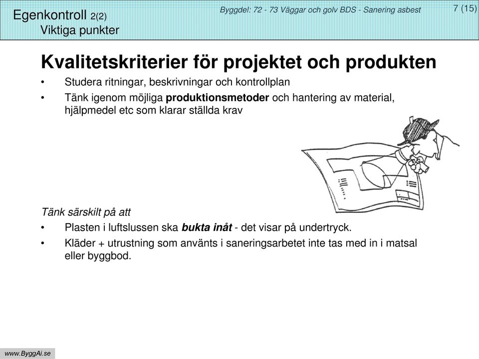 material, hjälpmedel etc som klarar ställda krav Tänk särskilt på att Plasten i luftslussen ska bukta