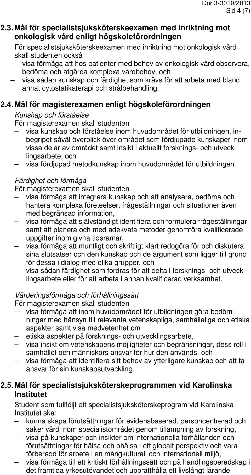 förmåga att hos patienter med behov av onkologisk vård observera, bedöma och åtgärda komplexa vårdbehov, och visa sådan kunskap och färdighet som krävs för att arbeta med bland annat