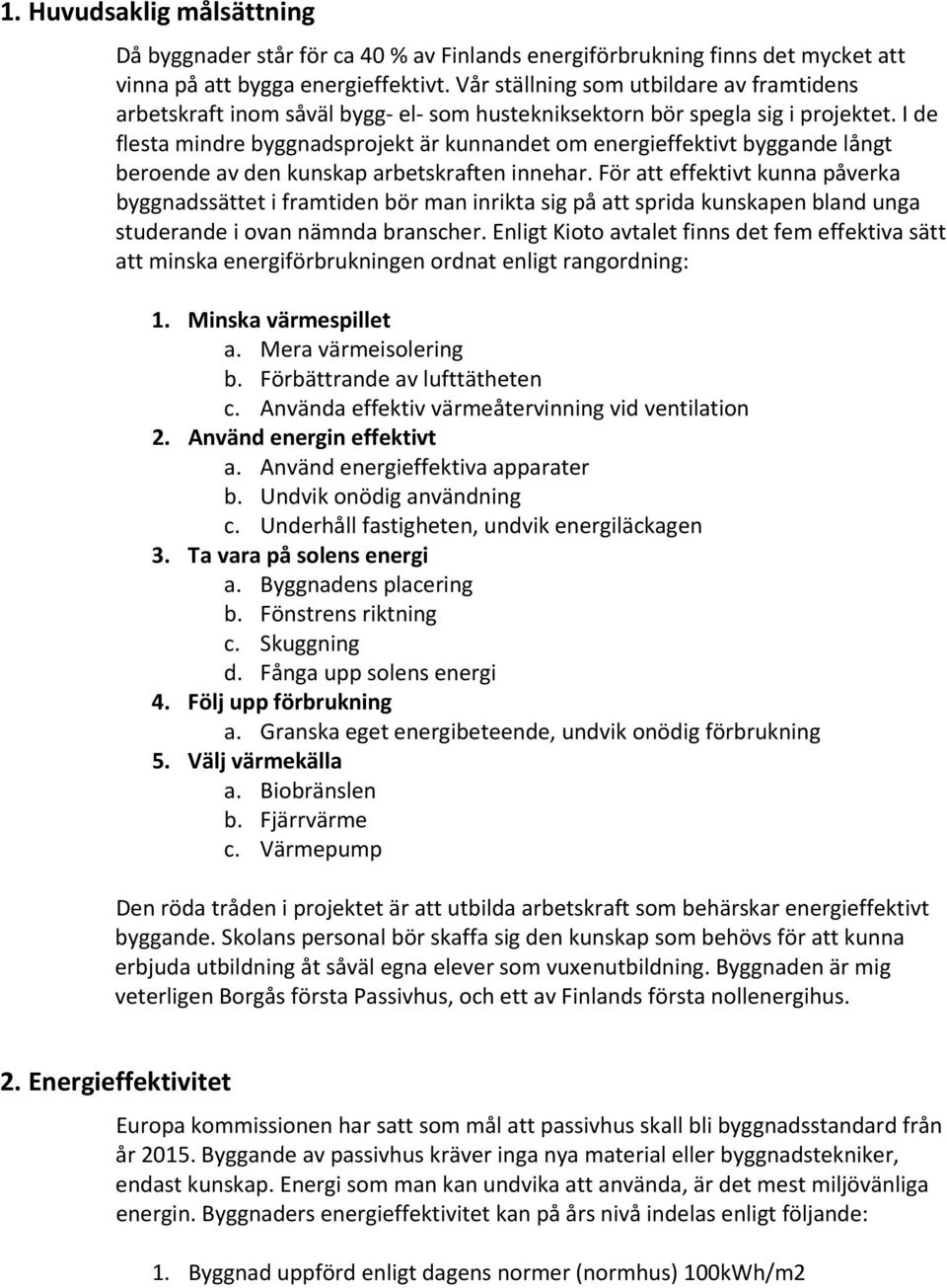 I de flesta mindre byggnadsprojekt är kunnandet om energieffektivt byggande långt beroende av den kunskap arbetskraften innehar.