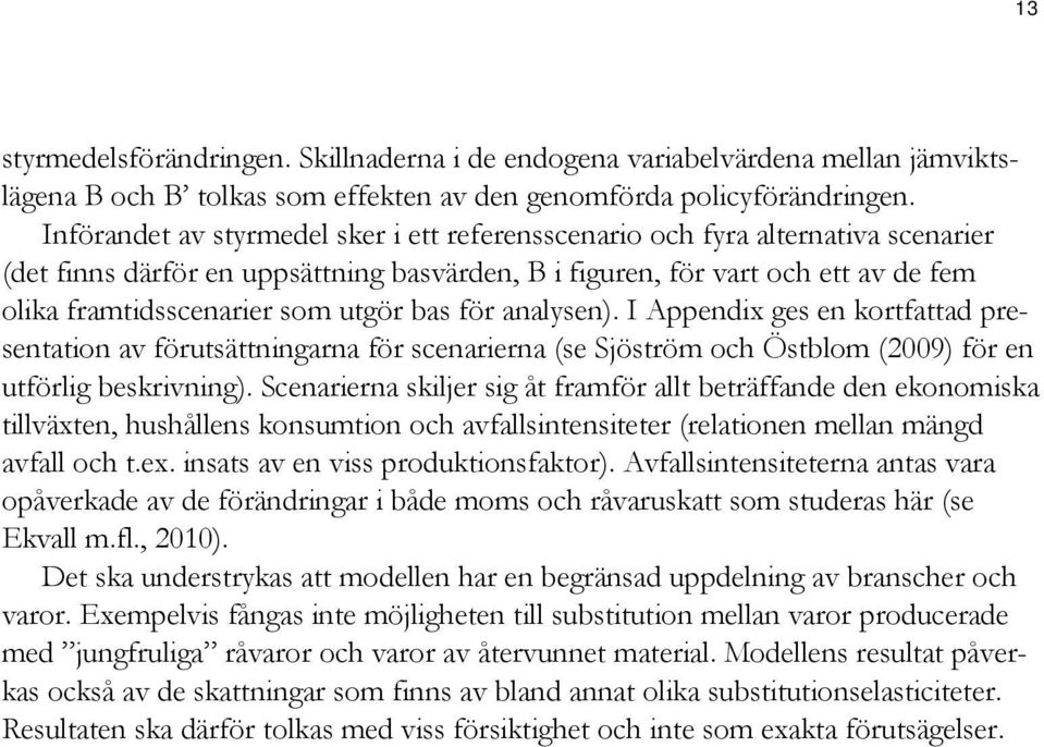 utgör bas för analysen). I Appendix ges en kortfattad presentation av förutsättningarna för scenarierna (se Sjöström och Östblom (2009) för en utförlig beskrivning).