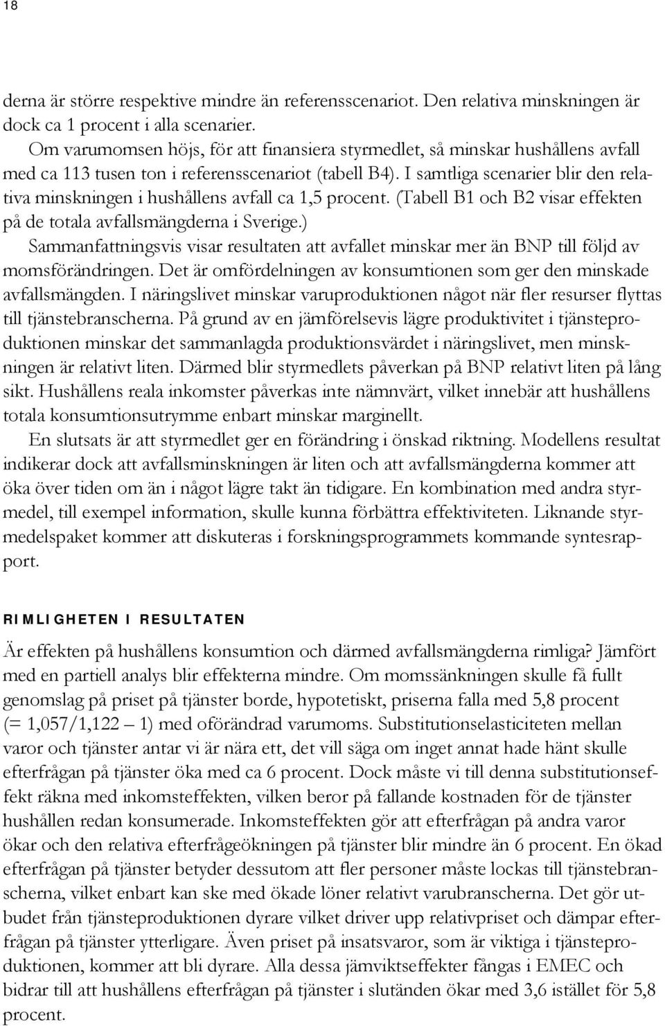 I samtliga scenarier blir den relativa minskningen i hushållens avfall ca 1,5 procent. (Tabell B1 och B2 visar effekten på de totala avfallsmängderna i Sverige.