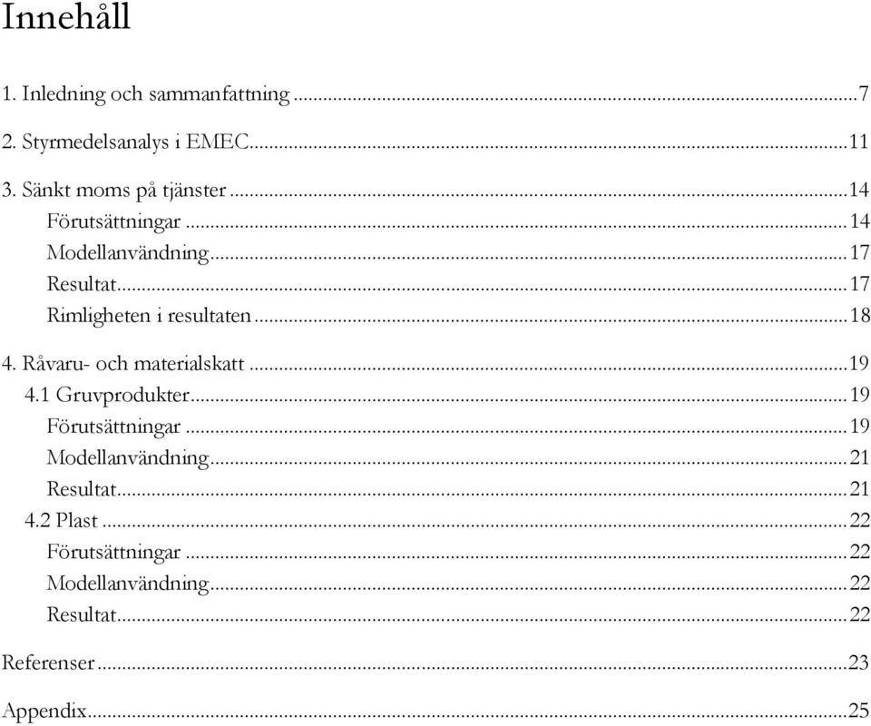 Råvaru- och materialskatt...19 4.1 Gruvprodukter...19 Förutsättningar...19 Modellanvändning.