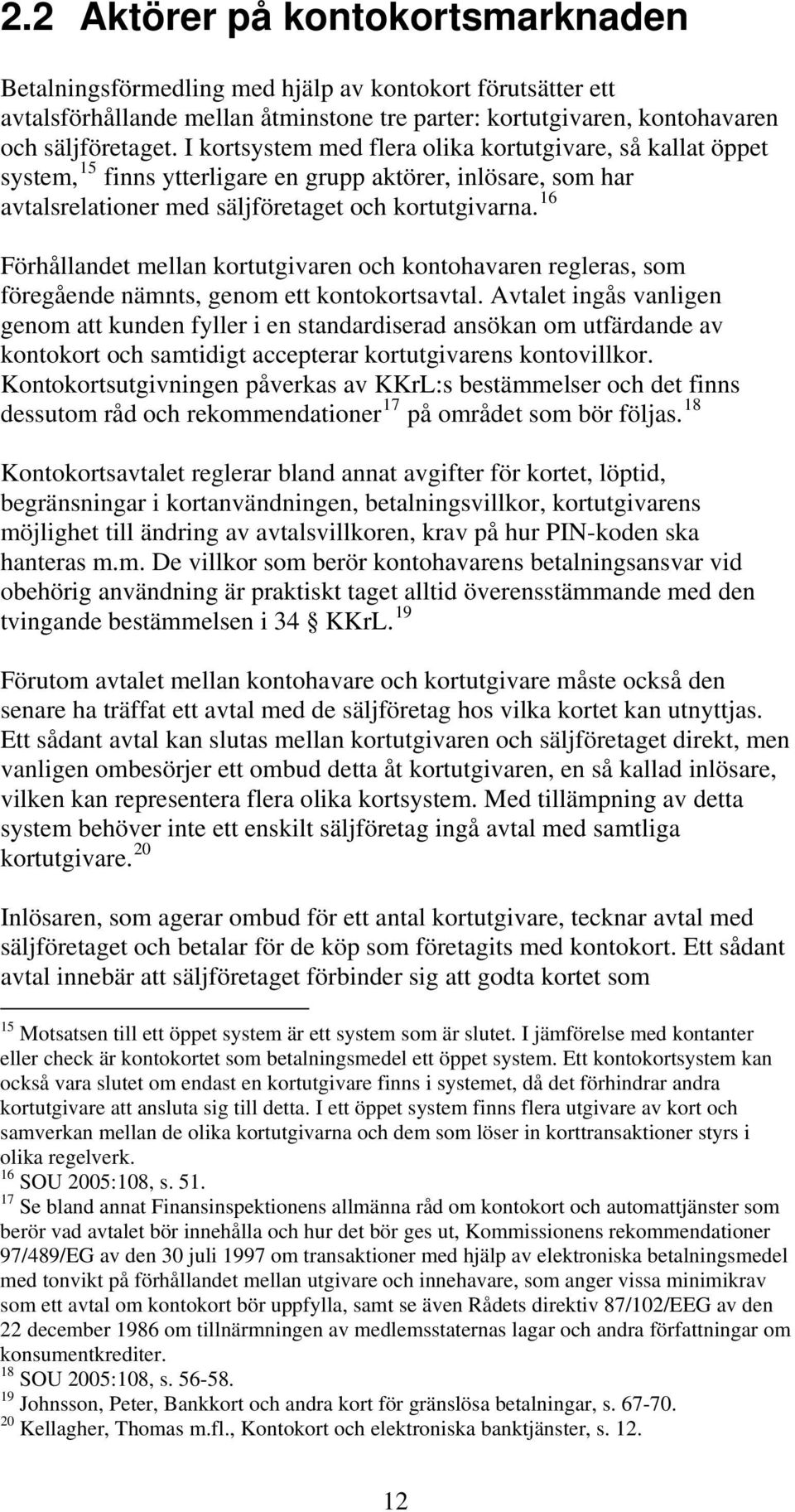 16 Förhållandet mellan kortutgivaren och kontohavaren regleras, som föregående nämnts, genom ett kontokortsavtal.