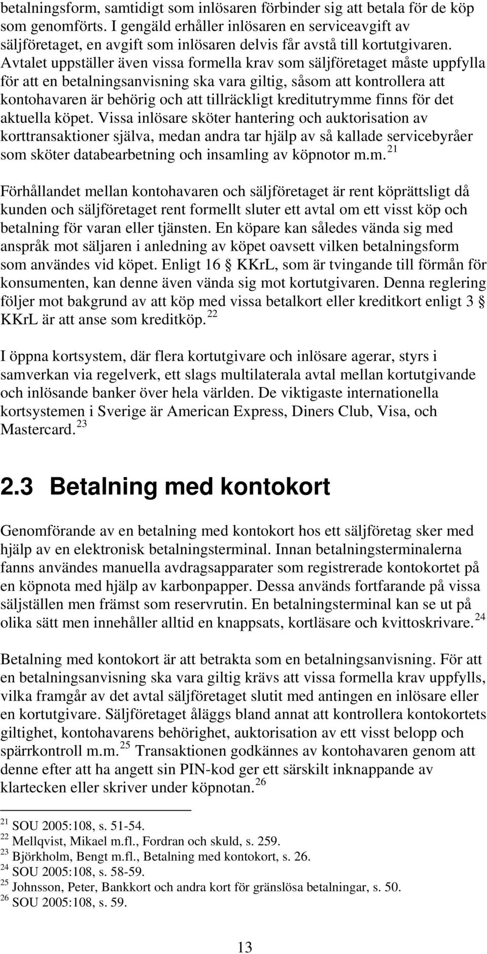 Avtalet uppställer även vissa formella krav som säljföretaget måste uppfylla för att en betalningsanvisning ska vara giltig, såsom att kontrollera att kontohavaren är behörig och att tillräckligt