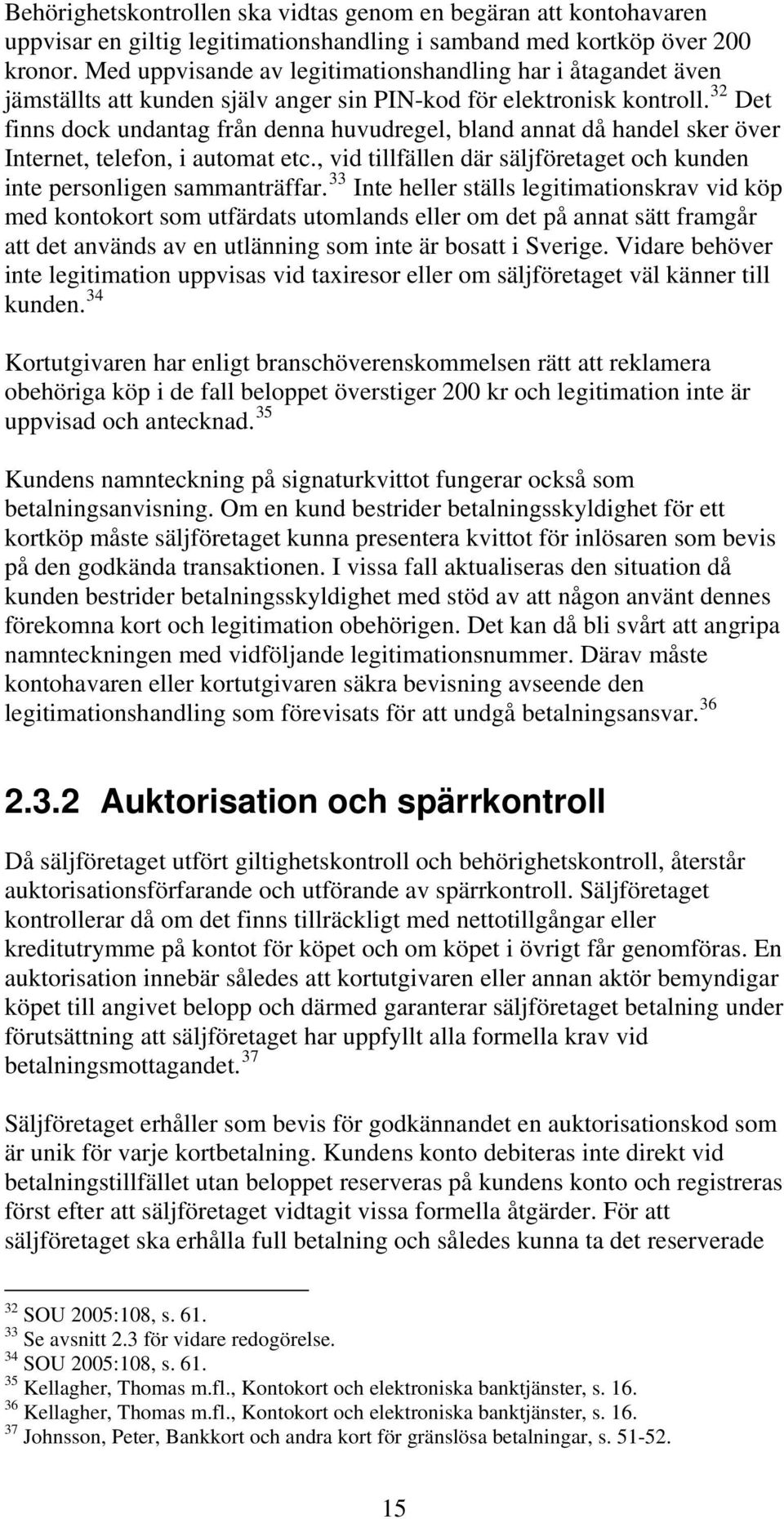 32 Det finns dock undantag från denna huvudregel, bland annat då handel sker över Internet, telefon, i automat etc., vid tillfällen där säljföretaget och kunden inte personligen sammanträffar.