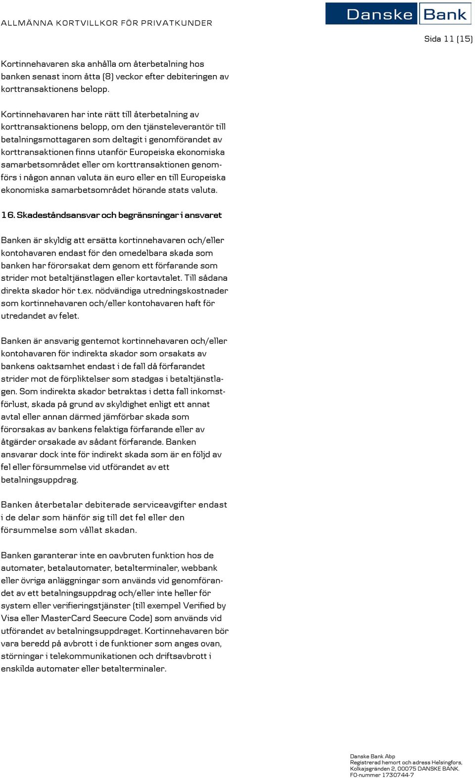 Europeiska ekonomiska samarbetsområdet eller om korttransaktionen genomförs i någon annan valuta än euro eller en till Europeiska ekonomiska samarbetsområdet hörande stats valuta. 16.