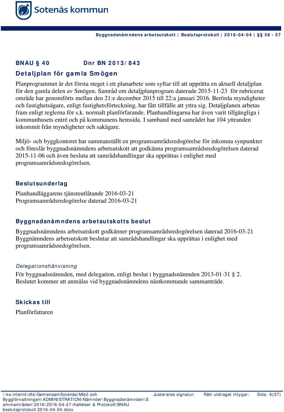 Berörda myndigheter och fastighetsägare, enligt fastighetsförteckning, har fått tillfälle att yttra sig. Detaljplanen arbetas fram enligt reglerna för s.k. normalt planförfarande.