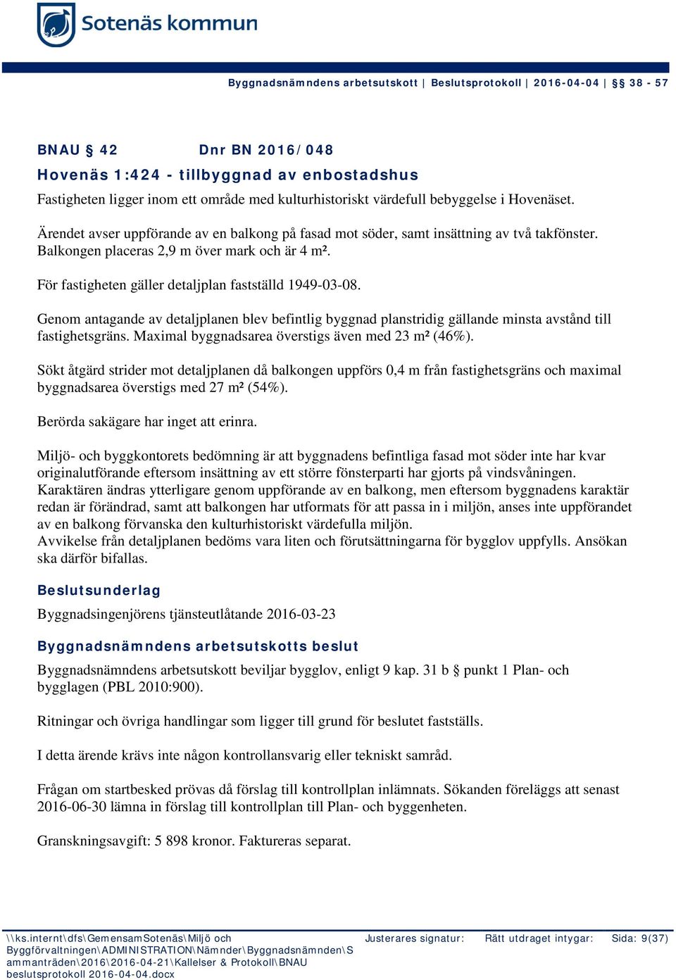 Genom antagande av detaljplanen blev befintlig byggnad planstridig gällande minsta avstånd till fastighetsgräns. Maximal byggnadsarea överstigs även med 23 m² (46%).