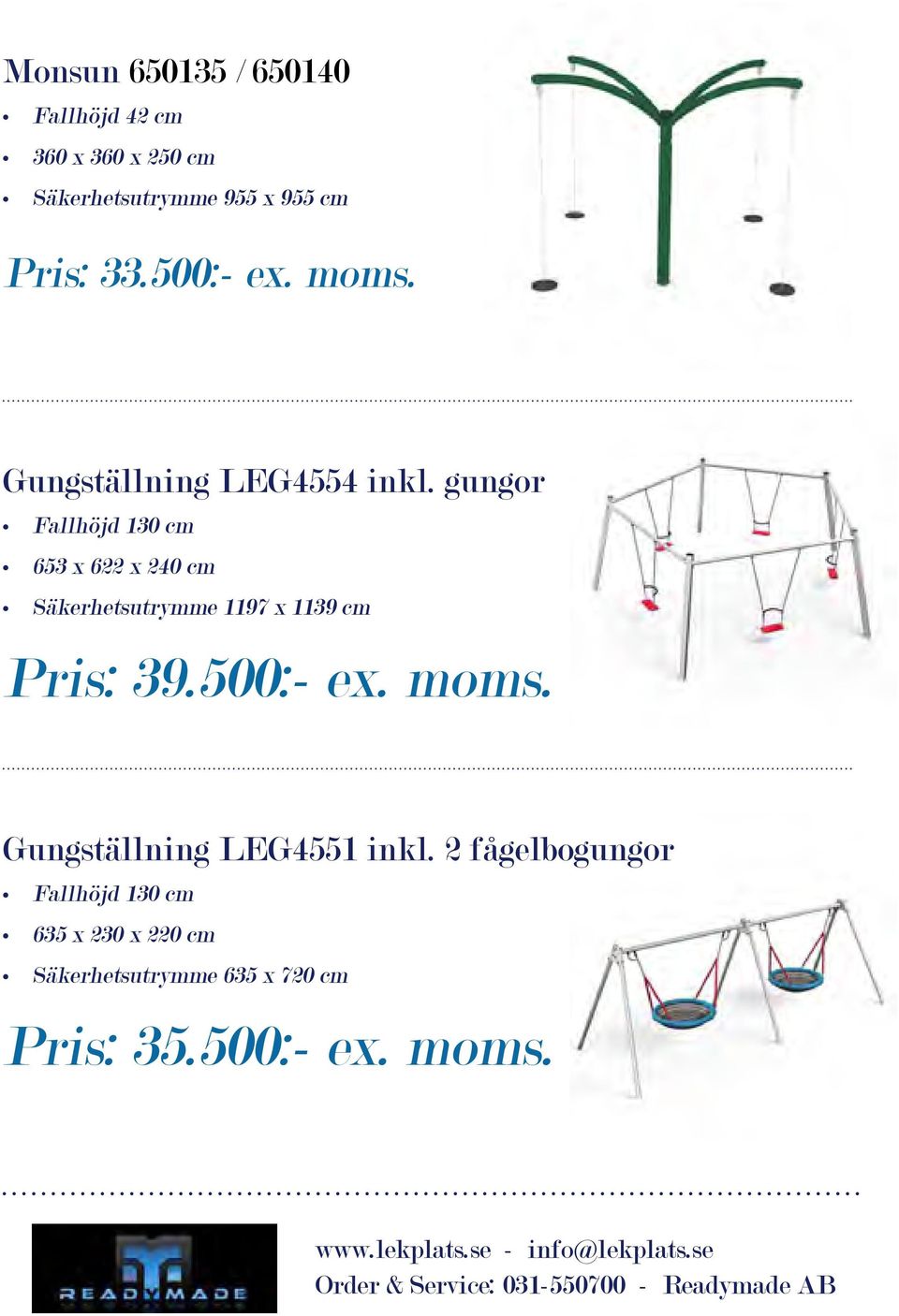 gungor Fallhöjd 130 cm 653 x 622 x 240 cm Säkerhetsutrymme 1197 x 1139 cm Pris: 39.500:- ex.