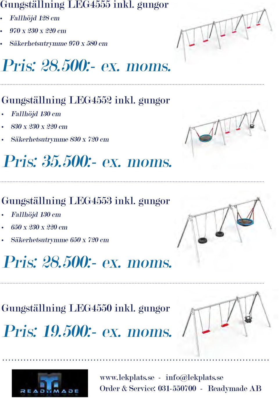 gungor Fallhöjd 130 cm 830 x 230 x 220 cm Säkerhetsutrymme 830 x 720 cm Pris: 35.500:- ex. moms.