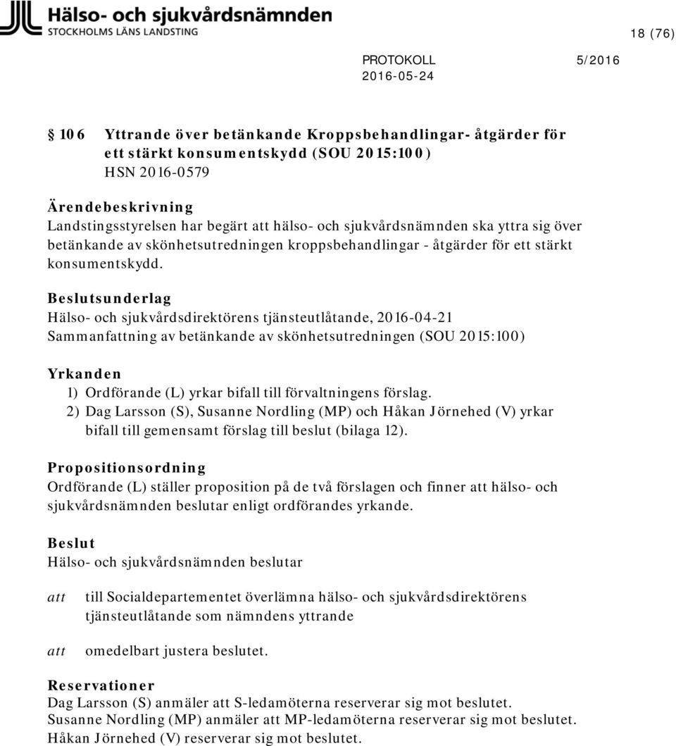 Beslutsunderlag Hälso- och sjukvårdsdirektörens tjänsteutlåtande, 2016-04-21 Sammanfning av betänkande av skönhetsutredningen (SOU 2015:100) Yrkanden 1) Ordförande (L) yrkar bifall till