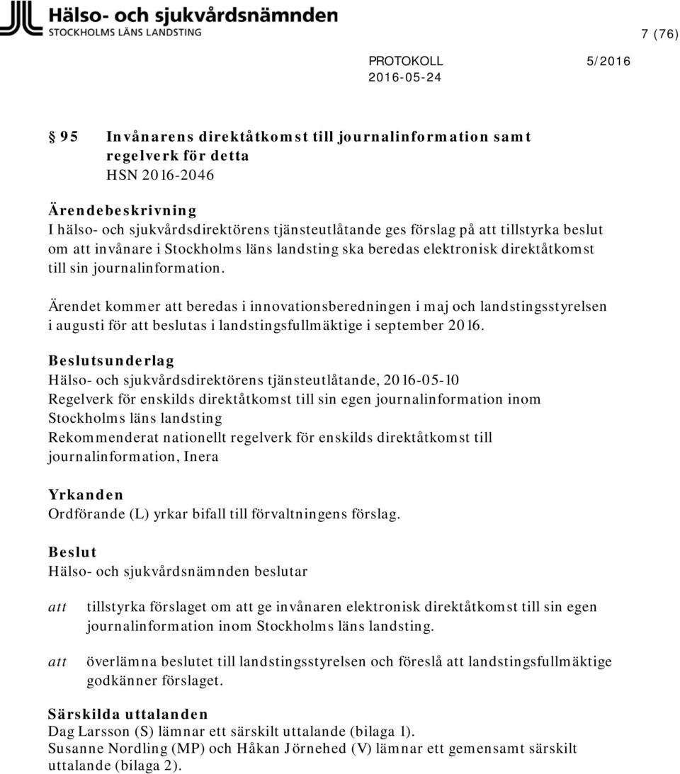 Ärendet kommer beredas i innovationsberedningen i maj och landstingsstyrelsen i augusti för beslutas i landstingsfullmäktige i september 2016.