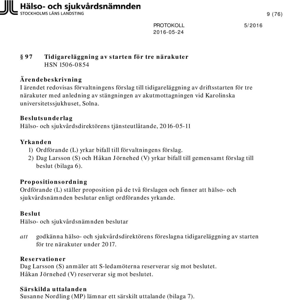 Beslutsunderlag Hälso- och sjukvårdsdirektörens tjänsteutlåtande, 2016-05-11 Yrkanden 1) Ordförande (L) yrkar bifall till förvaltningens förslag.