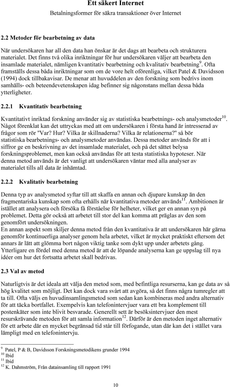 Ofta framställs dessa båda inriktningar som om de vore helt oförenliga, vilket Patel & Davidsson (1994) dock tillbakavisar.