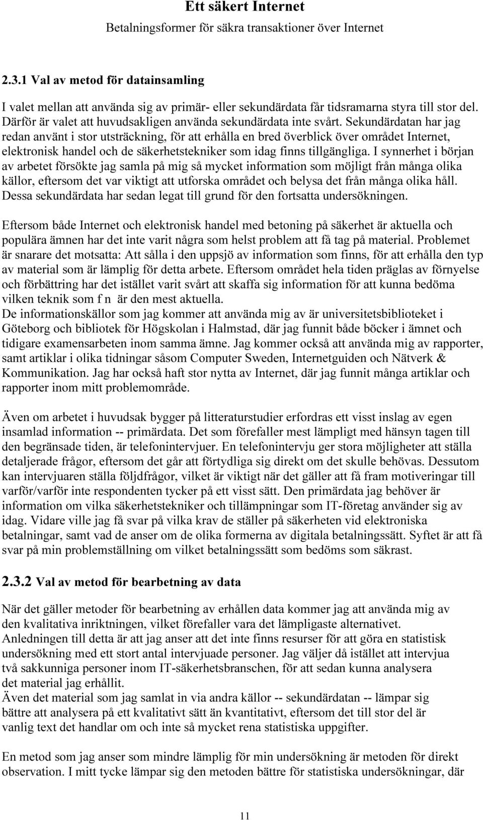 Sekundärdatan har jag redan använt i stor utsträckning, för att erhålla en bred överblick över området Internet, elektronisk handel och de säkerhetstekniker som idag finns tillgängliga.