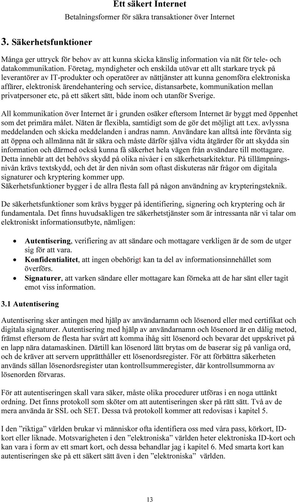 och service, distansarbete, kommunikation mellan privatpersoner etc, på ett säkert sätt, både inom och utanför Sverige.