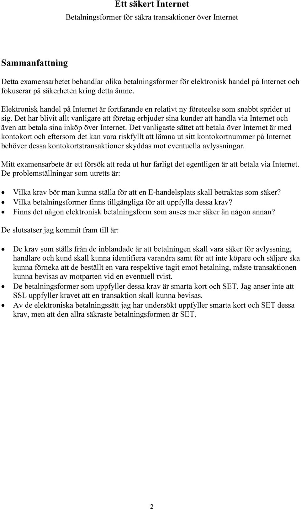 Det har blivit allt vanligare att företag erbjuder sina kunder att handla via Internet och även att betala sina inköp över Internet.