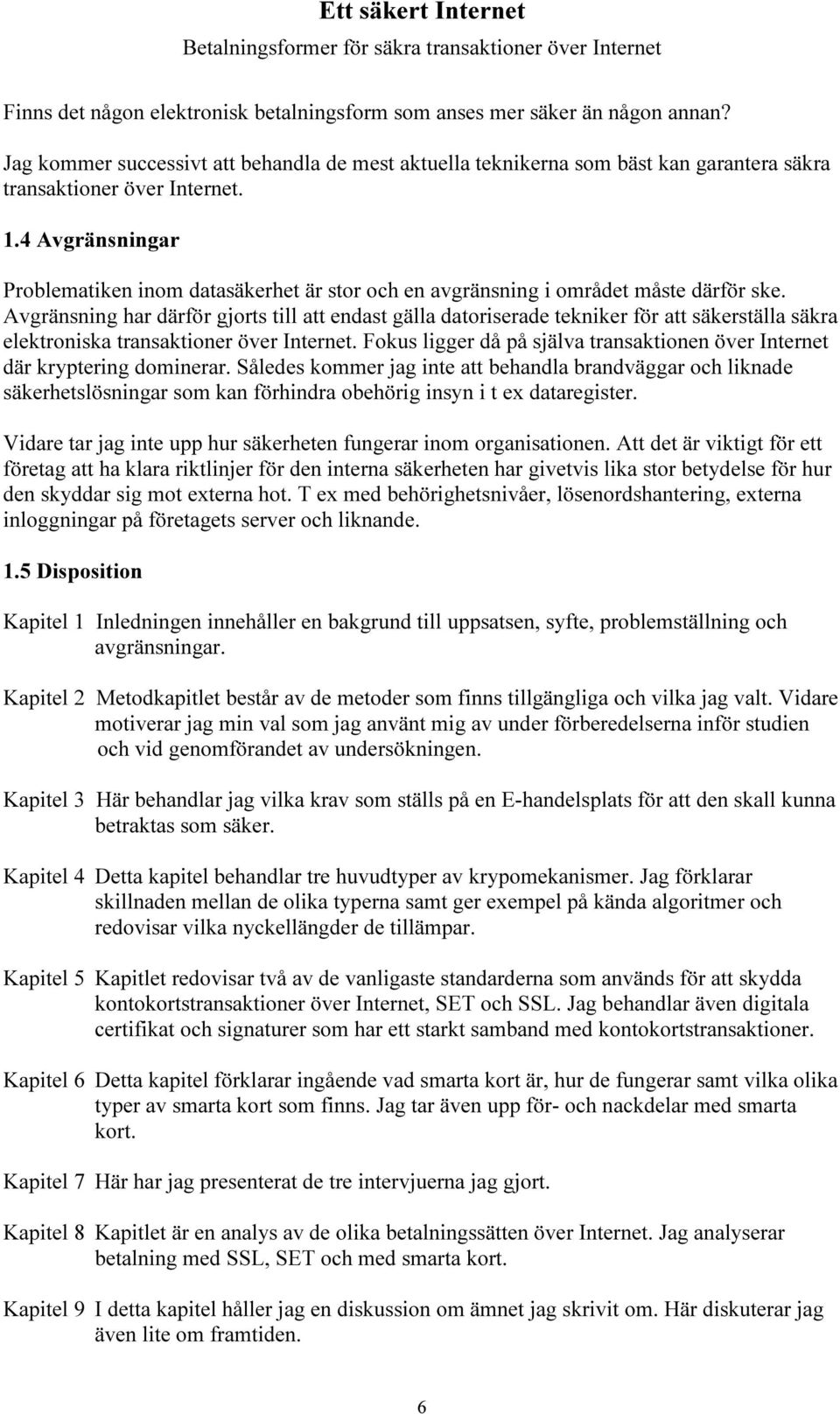 Avgränsning har därför gjorts till att endast gälla datoriserade tekniker för att säkerställa säkra elektroniska transaktioner över Internet.