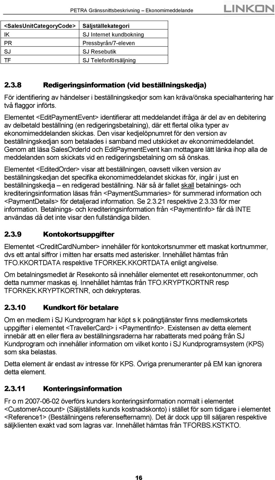 Elementet <EditPaymentEvent> identifierar att meddelandet ifråga är del av en debitering av delbetald beställning (en redigeringsbetalning), där ett flertal olika typer av ekonomimeddelanden skickas.