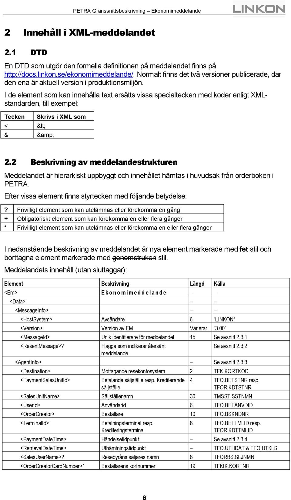 I de element som kan innehålla text ersätts vissa specialtecken med koder enligt XMLstandarden, till exempel: Tecken < < & Skrivs i XML som & 2.