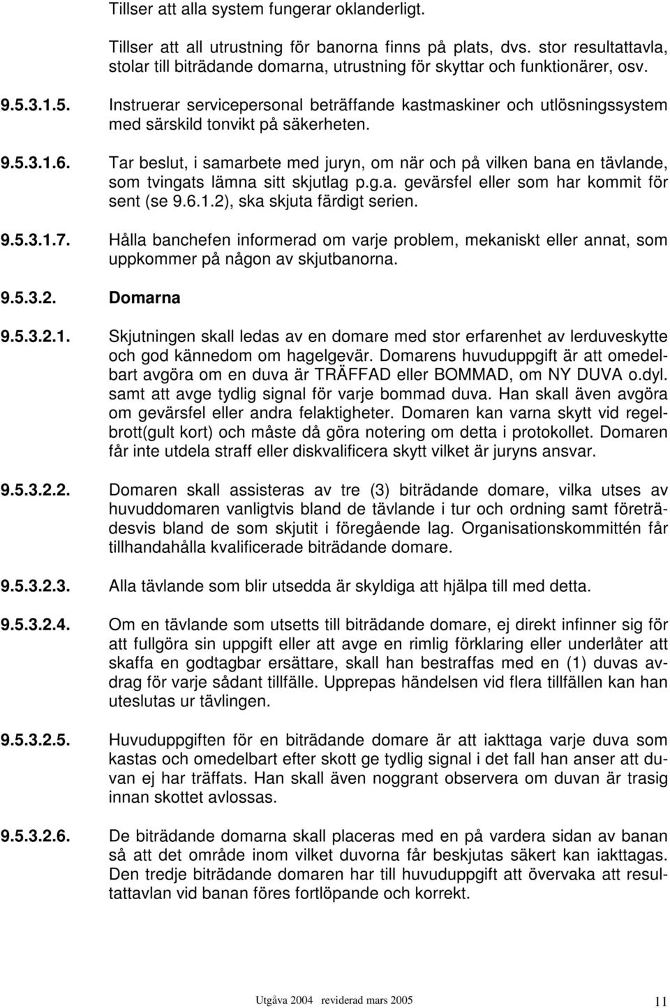 3.1.5. Instruerar servicepersonal beträffande kastmaskiner och utlösningssystem med särskild tonvikt på säkerheten. 9.5.3.1.6.