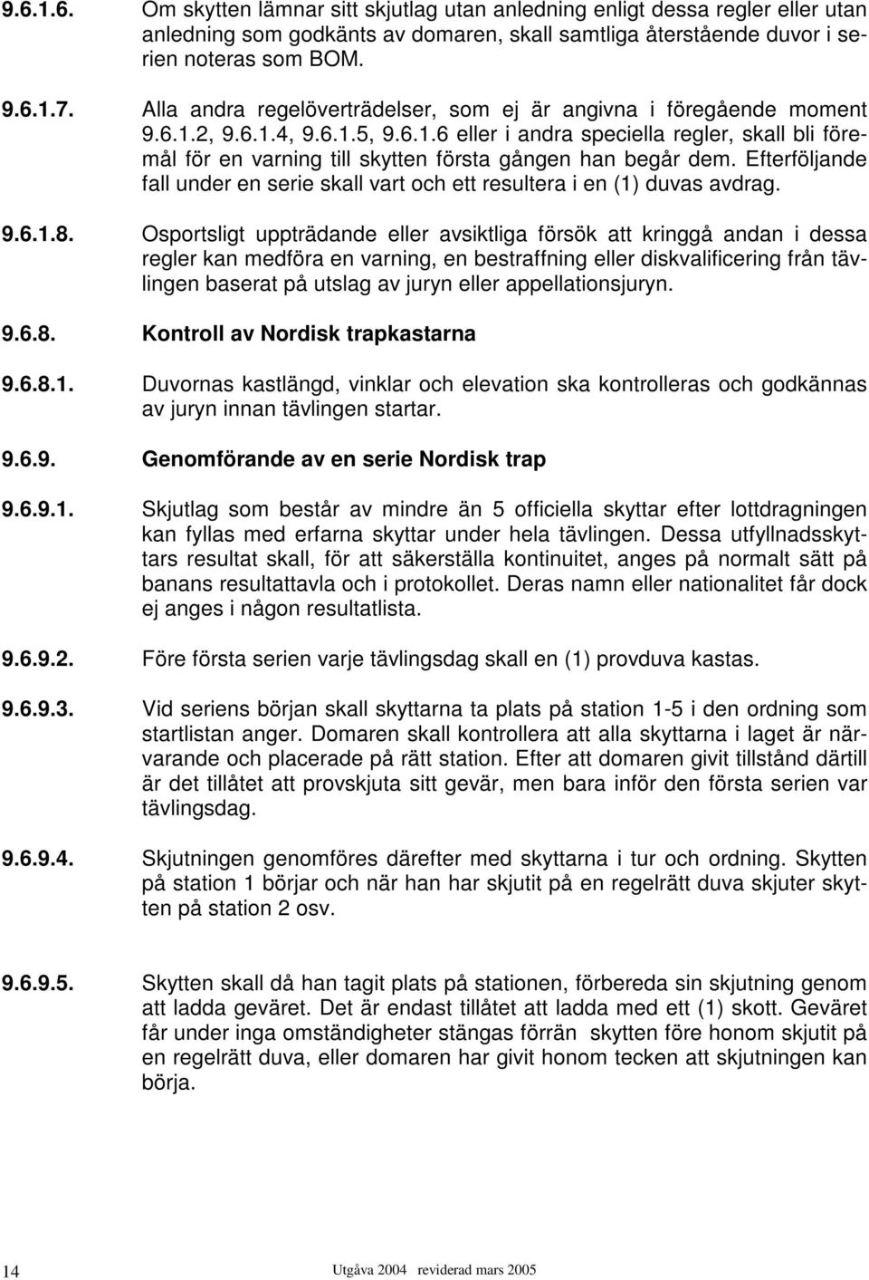 Efterföljande fall under en serie skall vart och ett resultera i en (1) duvas avdrag. 9.6.1.8.