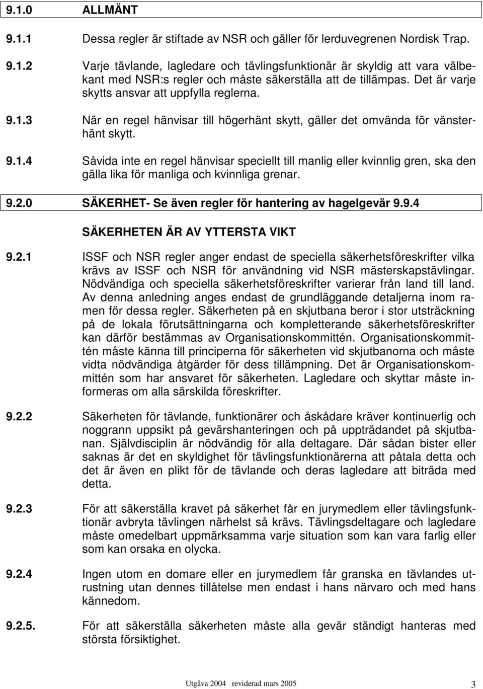 9.2.0 SÄKERHET- Se även regler för hantering av hagelgevär 9.9.4 SÄKERHETEN ÄR AV YTTERSTA VIKT 9.2.1 ISSF och NSR regler anger endast de speciella säkerhetsföreskrifter vilka krävs av ISSF och NSR för användning vid NSR mästerskapstävlingar.