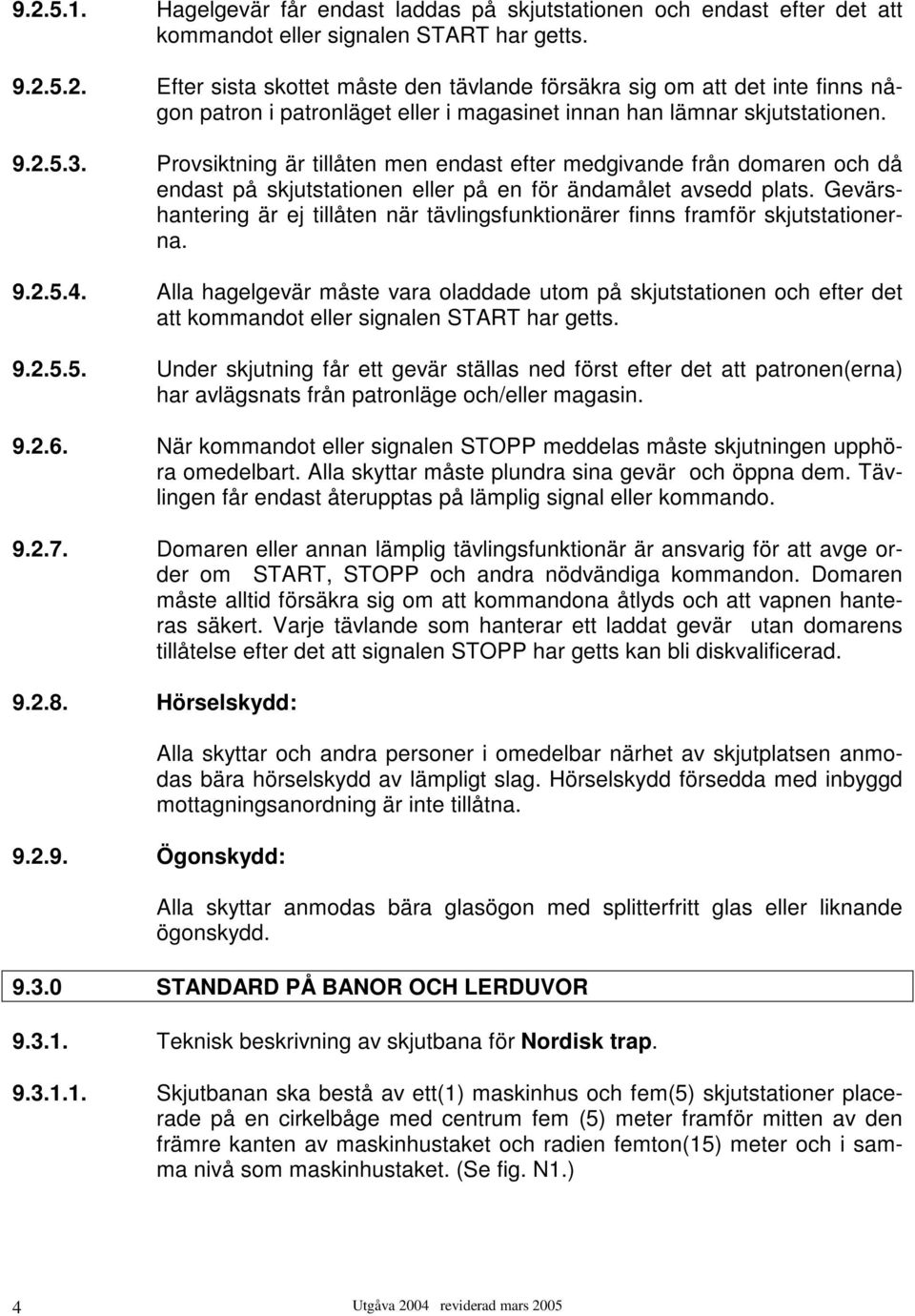 Gevärshantering är ej tillåten när tävlingsfunktionärer finns framför skjutstationerna. 9.2.5.4.