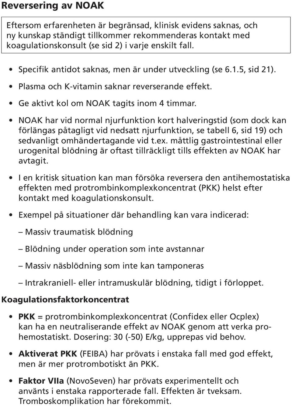 NOAK har vid normal njurfunktion kort halveringstid (som dock kan förlängas påtagligt vid nedsatt njurfunktion, se tabell 6, sid 19) och sedvanligt omhändertagande vid t.ex.