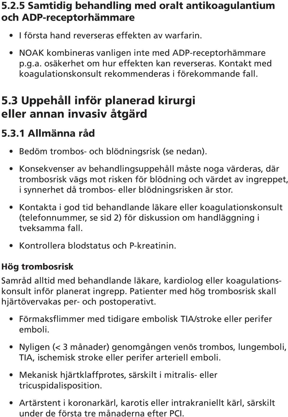 Konsekvenser av behandlingsuppehåll måste noga värderas, där trombosrisk vägs mot risken för blödning och värdet av ingreppet, i synnerhet då trombos- eller blödningsrisken är stor.