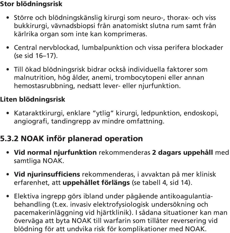 Till ökad blödningsrisk bidrar också individuella faktorer som malnutrition, hög ålder, anemi, trombocytopeni eller annan hemostasrubbning, nedsatt lever- eller njurfunktion.