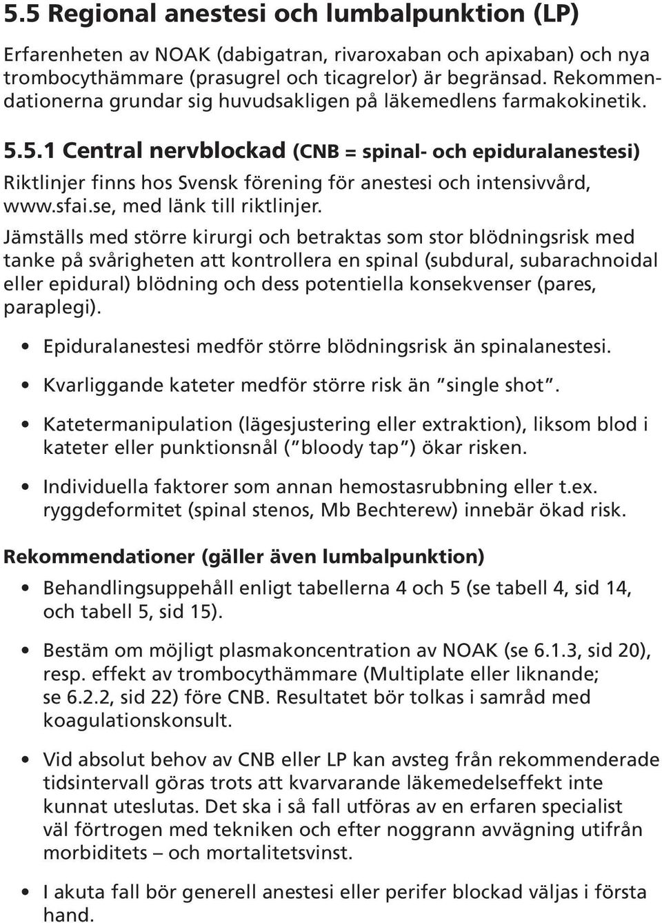 5.1 Central nervblockad (CNB = spinal- och epiduralanestesi) Riktlinjer finns hos Svensk förening för anestesi och intensivvård, www.sfai.se, med länk till riktlinjer.